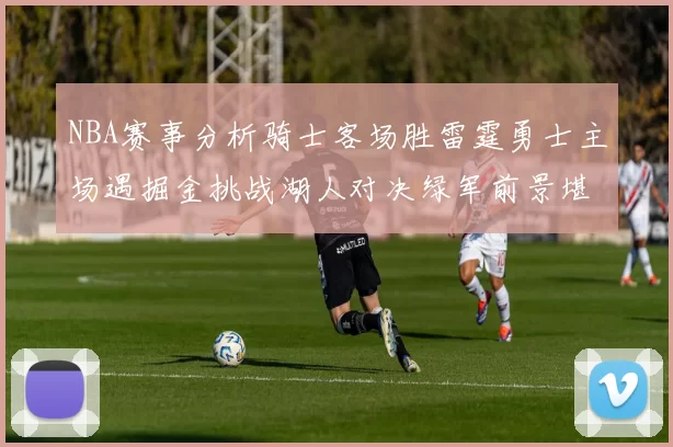 NBA赛事分析骑士客场胜雷霆勇士主场遇掘金挑战湖人对决绿军前景堪忧